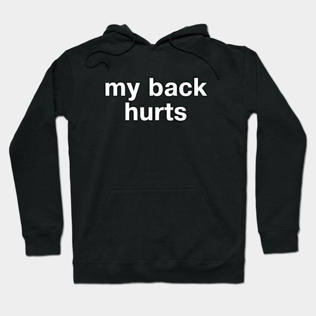 "my back hurts" in plain white letters - for geriatrics, Millennial and otherwise Hoodie by TheBestWords